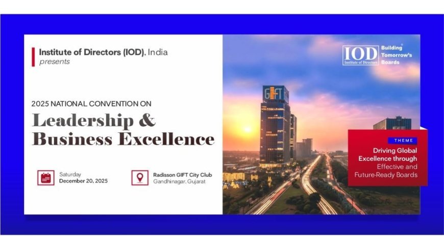 Institute of Directors (IOD) to Host First-ever National Convention on Leadership and Business Excellence at GIFT City on Dec 20